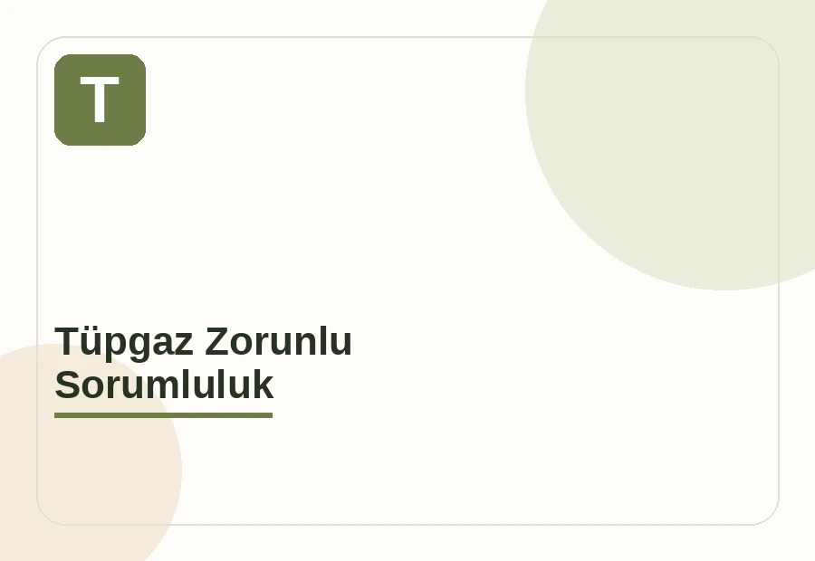 Tüpgaz Zorunlu Sorumluluk Sigortası